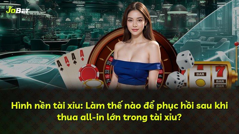 Hình nền tài xỉu: Làm thế nào để phục hồi sau khi thua all-in lớn trong tài xỉu?