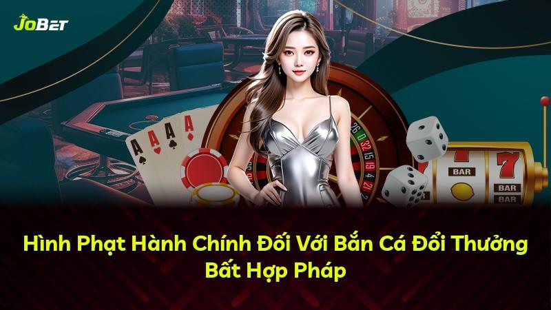Hình Phạt Hành Chính Đối Với Bắn Cá Đổi Thưởng Bất Hợp Pháp