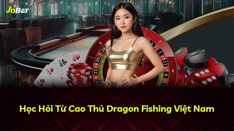 Học Hỏi Từ Cao Thủ Dragon Fishing Việt Nam