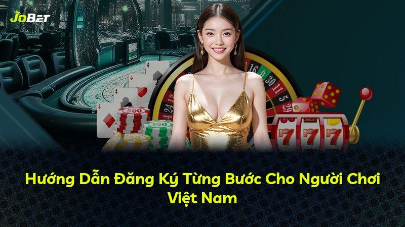 Hướng Dẫn Đăng Ký Từng Bước Cho Người Chơi Việt Nam