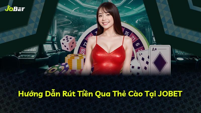 Hướng Dẫn Rút Tiền Qua Thẻ Cào Tại JOBET