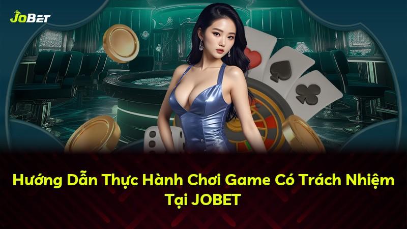 Hướng Dẫn Thực Hành Chơi Game Có Trách Nhiệm Tại JOBET