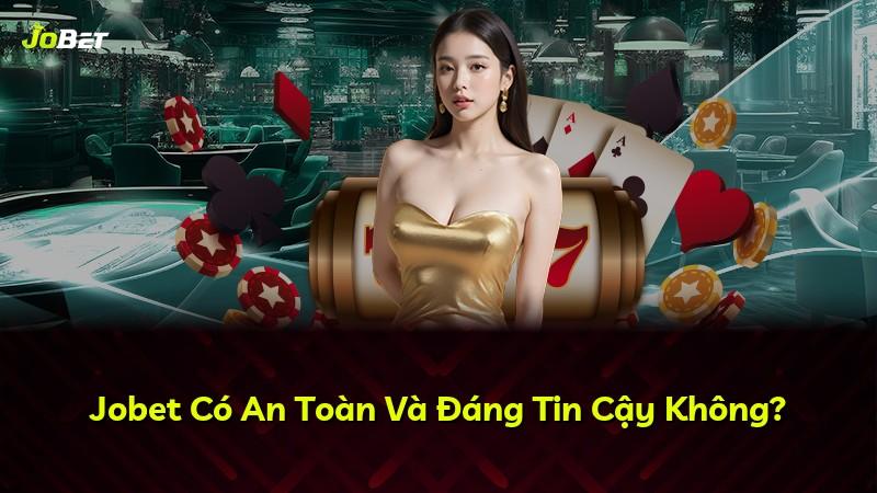 Jobet Có An Toàn Và Đáng Tin Cậy Không?