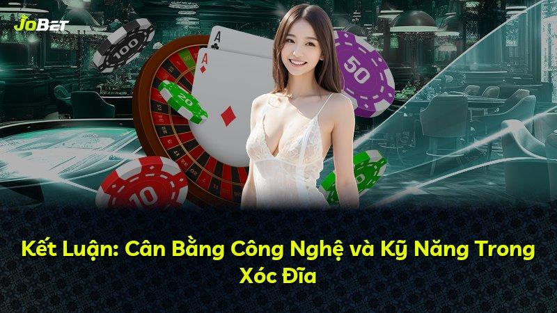 Kết Luận: Cân Bằng Công Nghệ và Kỹ Năng Trong Xóc Đĩa