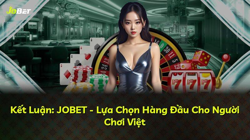 Kết Luận: JOBET - Lựa Chọn Hàng Đầu Cho Người Chơi Việt