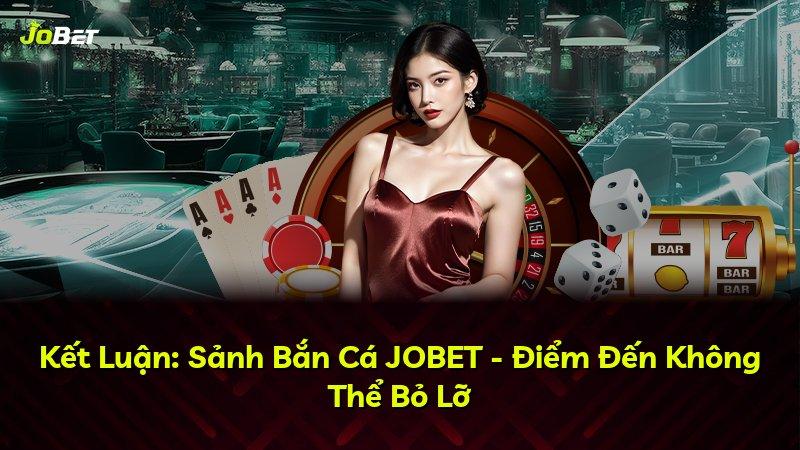 Kết Luận: Sảnh Bắn Cá JOBET - Điểm Đến Không Thể Bỏ Lỡ
