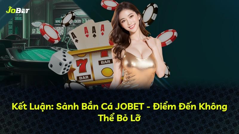 Kết Luận: Sảnh Bắn Cá JOBET - Điểm Đến Không Thể Bỏ Lỡ
