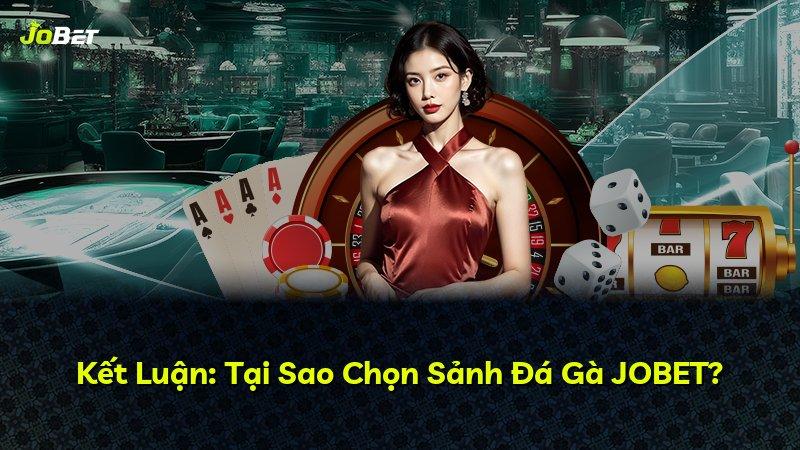 Kết Luận: Tại Sao Chọn Sảnh Đá Gà JOBET?