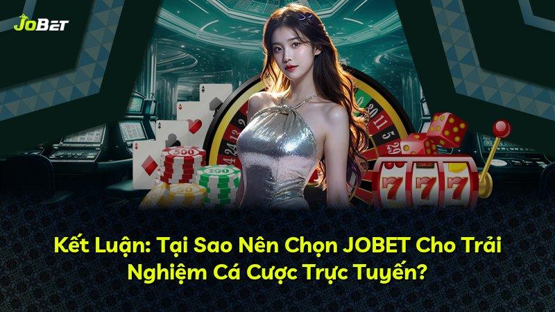 Kết Luận: Tại Sao Nên Chọn JOBET Cho Trải Nghiệm Cá Cược Trực Tuyến?