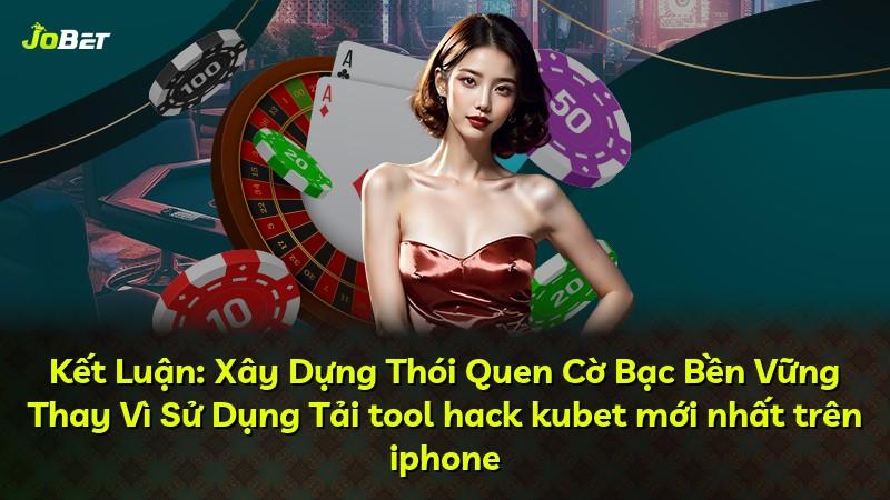 Kết Luận: Xây Dựng Thói Quen Cờ Bạc Bền Vững Thay Vì Sử Dụng Tải tool hack kubet mới nhất trên iphone