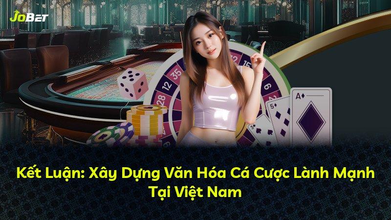 Kết Luận: Xây Dựng Văn Hóa Cá Cược Lành Mạnh Tại Việt Nam