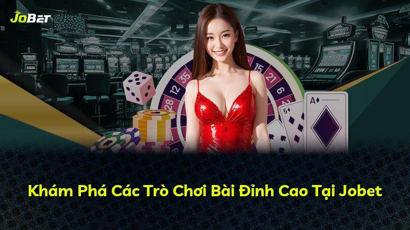 Khám Phá Các Trò Chơi Bài Đỉnh Cao Tại Jobet