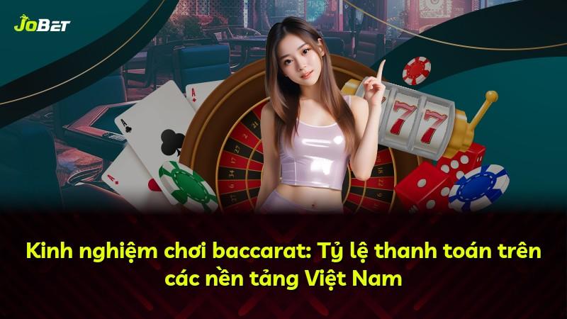 Kinh nghiệm chơi baccarat: Tỷ lệ thanh toán trên các nền tảng Việt Nam