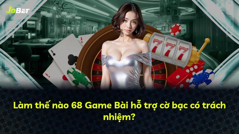 Làm thế nào 68 Game Bài hỗ trợ cờ bạc có trách nhiệm?