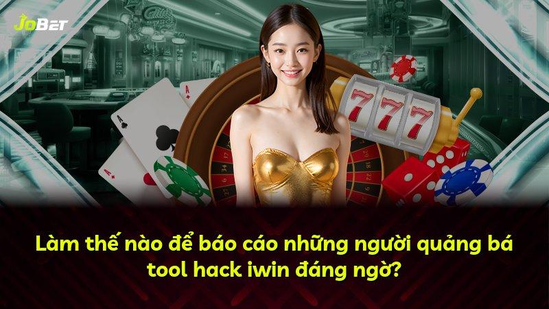 Làm thế nào để báo cáo những người quảng bá tool hack iwin đáng ngờ?