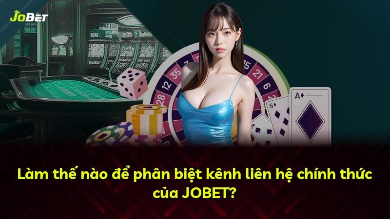 Làm thế nào để phân biệt kênh liên hệ chính thức của JOBET?