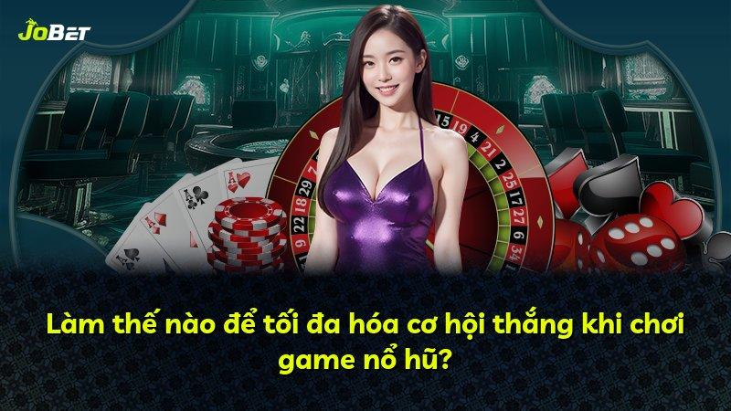 Làm thế nào để tối đa hóa cơ hội thắng khi chơi game nổ hũ?