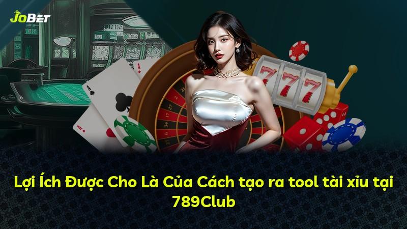 Lợi Ích Được Cho Là Của Cách tạo ra tool tài xỉu tại 789Club