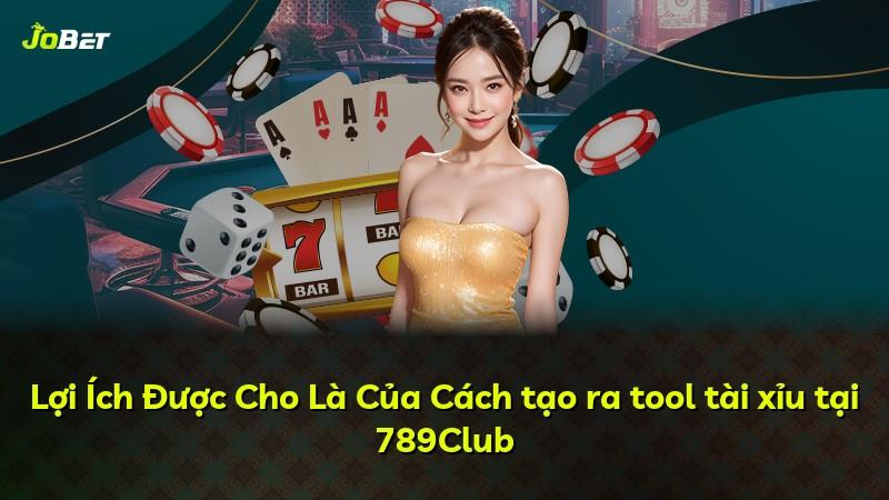 Lợi Ích Được Cho Là Của Cách tạo ra tool tài xỉu tại 789Club