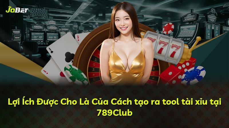 Lợi Ích Được Cho Là Của Cách tạo ra tool tài xỉu tại 789Club
