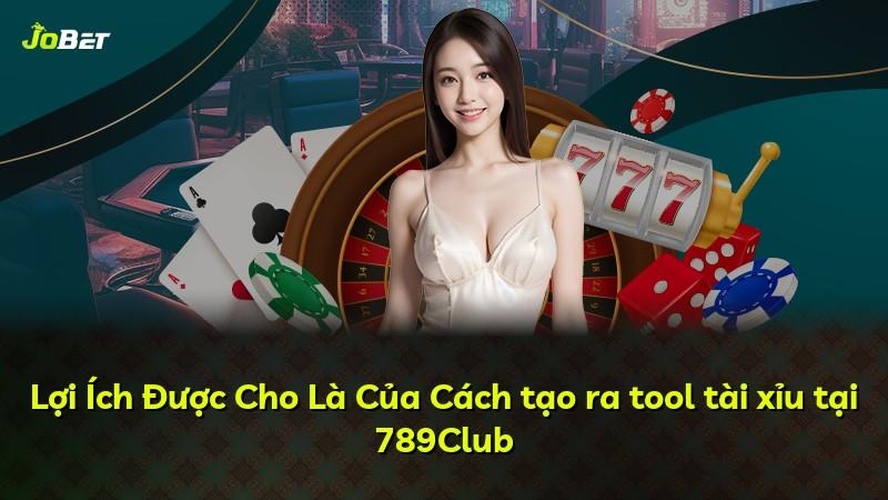 Lợi Ích Được Cho Là Của Cách tạo ra tool tài xỉu tại 789Club