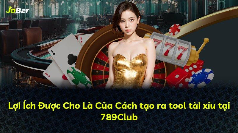 Lợi Ích Được Cho Là Của Cách tạo ra tool tài xỉu tại 789Club