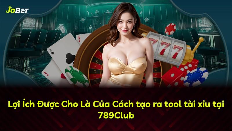 Lợi Ích Được Cho Là Của Cách tạo ra tool tài xỉu tại 789Club