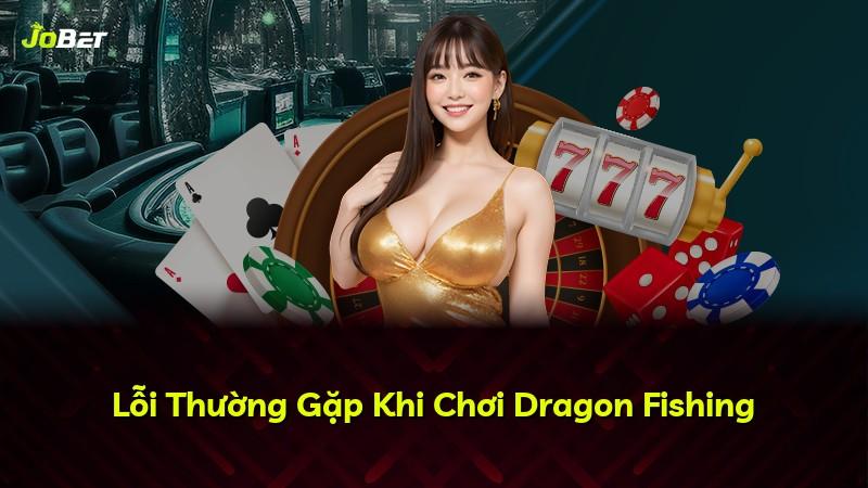 Lỗi Thường Gặp Khi Chơi Dragon Fishing