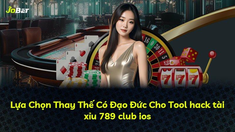 Lựa Chọn Thay Thế Có Đạo Đức Cho Tool hack tài xỉu 789 club ios