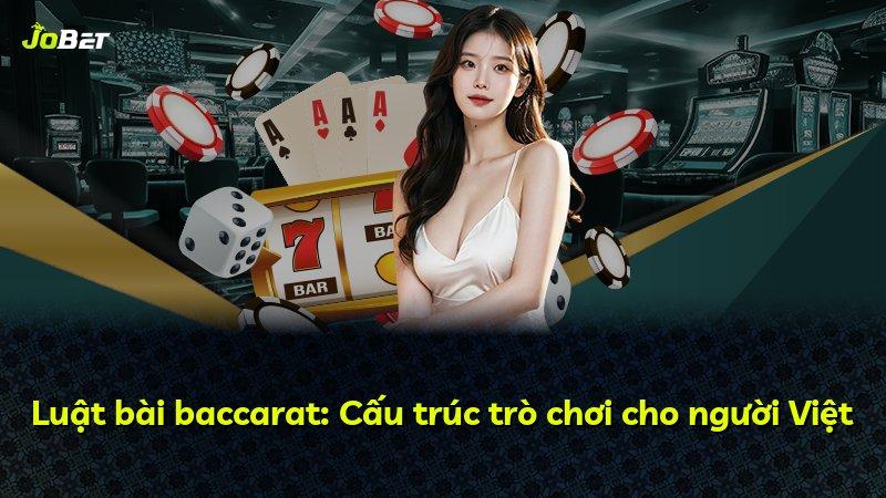 Luật bài baccarat: Cấu trúc trò chơi cho người Việt