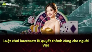 Luật chơi baccarat: Bí quyết thành công cho người Việt