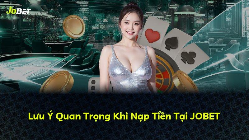 Lưu Ý Quan Trọng Khi Nạp Tiền Tại JOBET