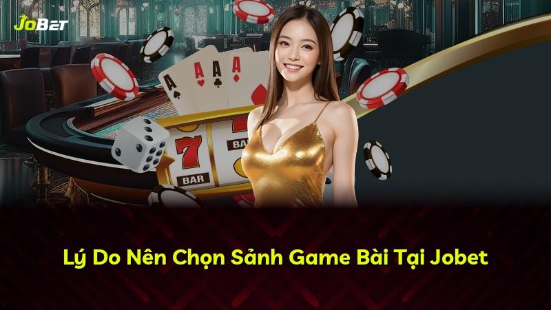 Lý Do Nên Chọn Sảnh Game Bài Tại Jobet