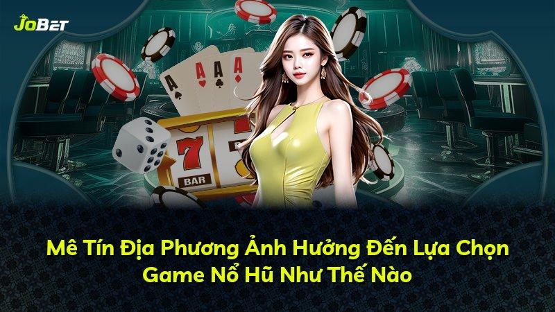 Mê Tín Địa Phương Ảnh Hưởng Đến Lựa Chọn Game Nổ Hũ Như Thế Nào