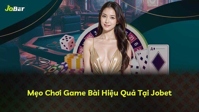 Mẹo Chơi Game Bài Hiệu Quả Tại Jobet
