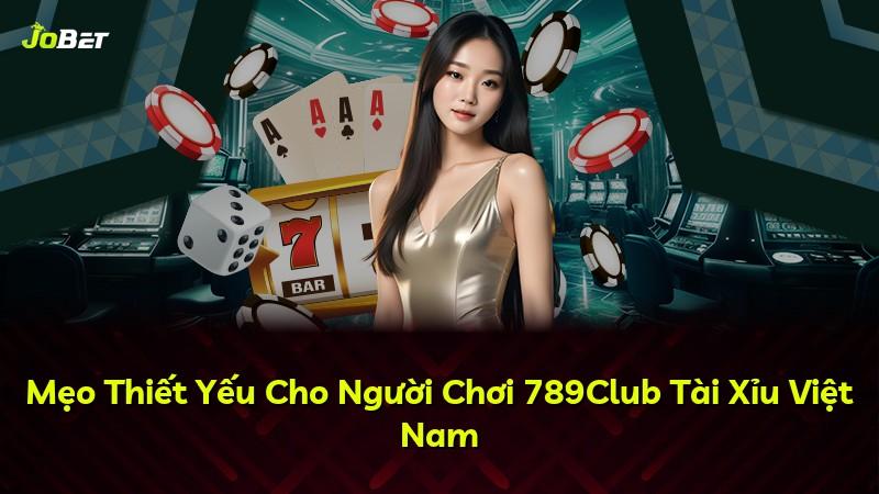 Mẹo Thiết Yếu Cho Người Chơi 789Club Tài Xỉu Việt Nam