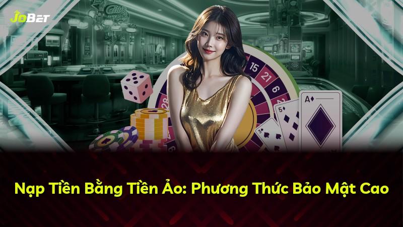 Nạp Tiền Bằng Tiền Ảo: Phương Thức Bảo Mật Cao