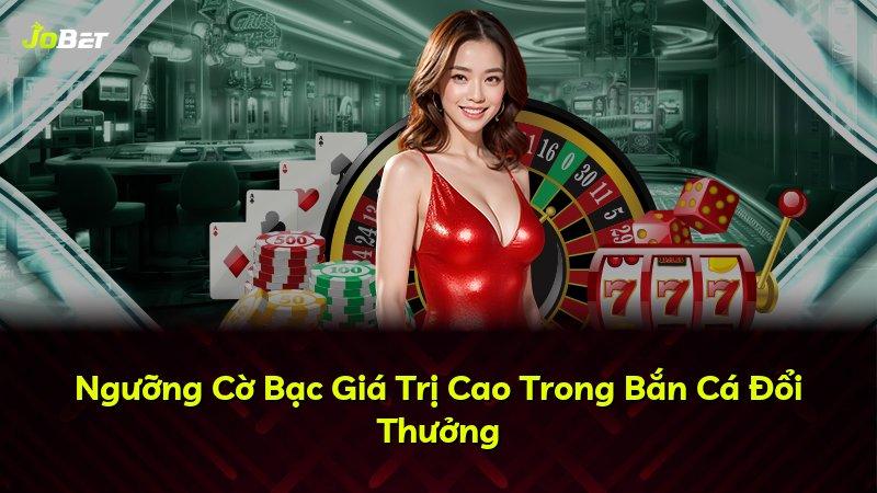 Ngưỡng Cờ Bạc Giá Trị Cao Trong Bắn Cá Đổi Thưởng