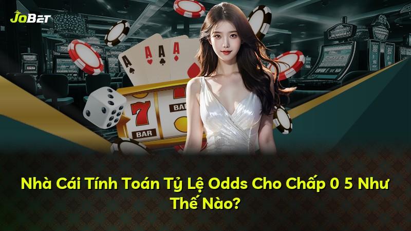 Nhà Cái Tính Toán Tỷ Lệ Odds Cho Chấp 0 5 Như Thế Nào?