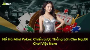 Nổ Hũ Mini Poker: Chiến Lược Thắng Lớn Cho Người Chơi Việt Nam