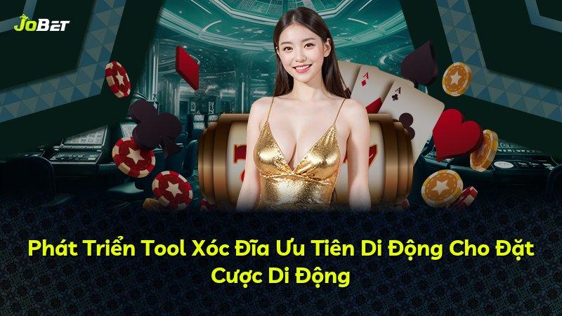Phát Triển Tool Xóc Đĩa Ưu Tiên Di Động Cho Đặt Cược Di Động