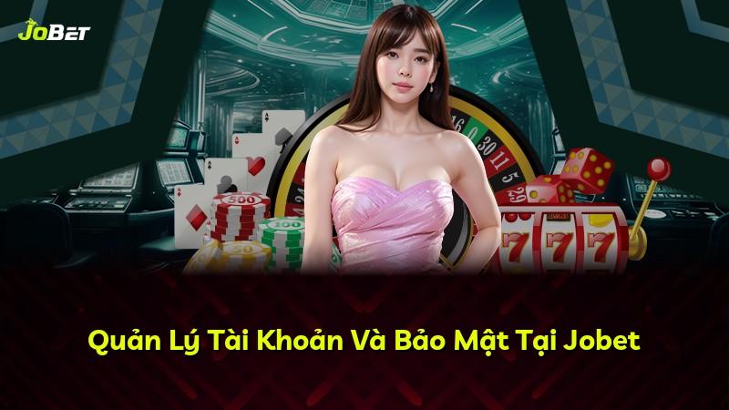 Quản Lý Tài Khoản Và Bảo Mật Tại Jobet
