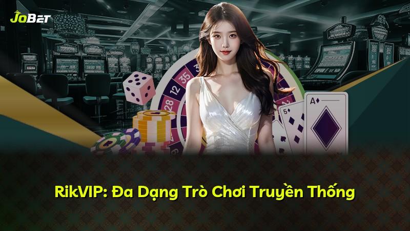 RikVIP: Đa Dạng Trò Chơi Truyền Thống
