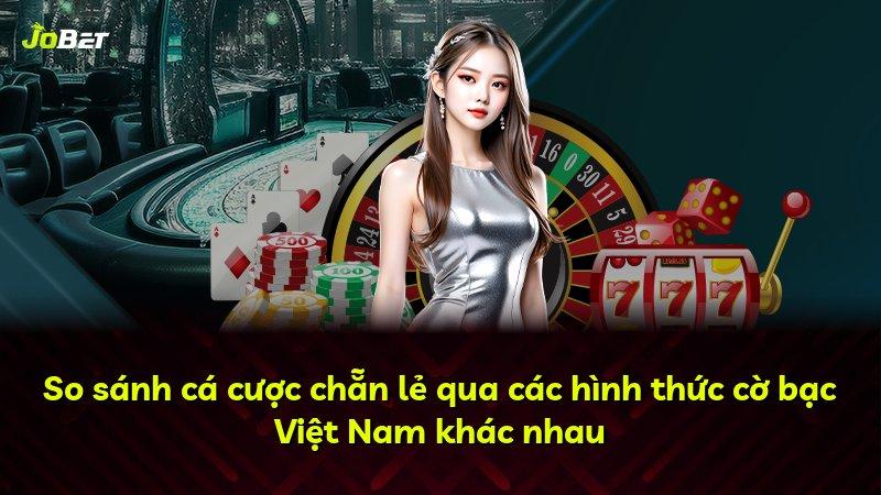 So sánh cá cược chẵn lẻ qua các hình thức cờ bạc Việt Nam khác nhau