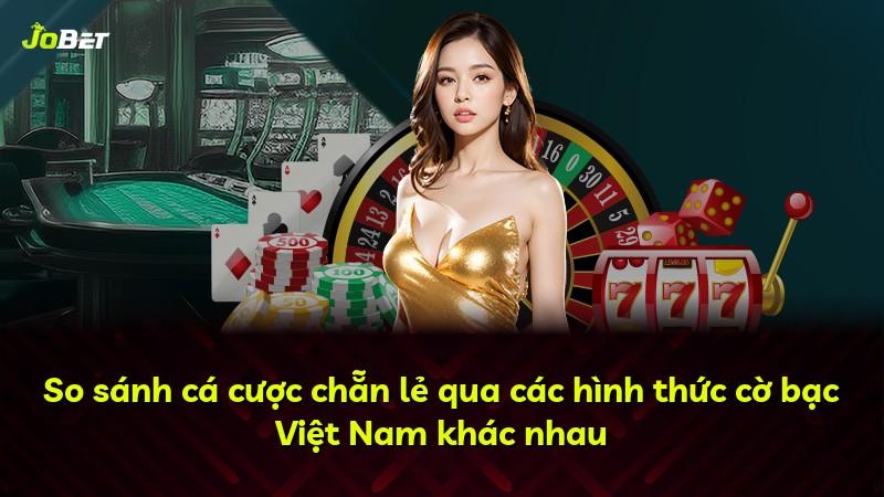 So sánh cá cược chẵn lẻ qua các hình thức cờ bạc Việt Nam khác nhau