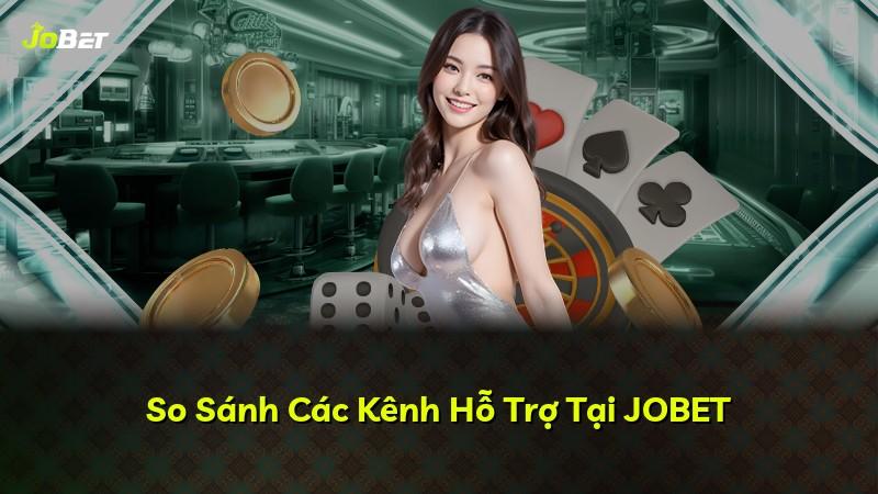 So Sánh Các Kênh Hỗ Trợ Tại JOBET