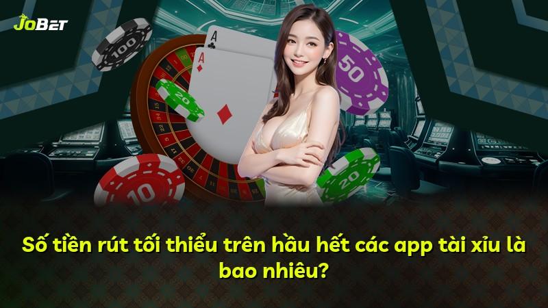 Số tiền rút tối thiểu trên hầu hết các app tài xỉu là bao nhiêu?