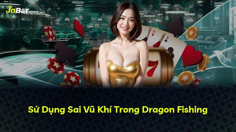 Sử Dụng Sai Vũ Khí Trong Dragon Fishing