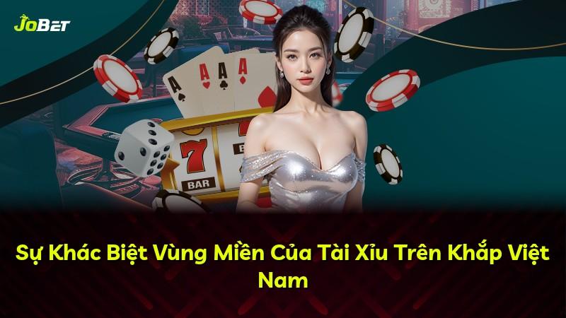 Sự Khác Biệt Vùng Miền Của Tài Xỉu Trên Khắp Việt Nam