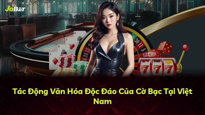 Tác Động Văn Hóa Độc Đáo Của Cờ Bạc Tại Việt Nam